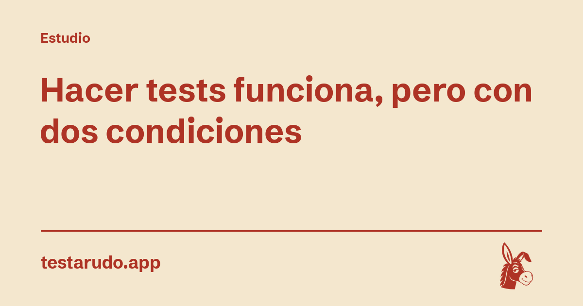 Hacer tests funciona, pero con dos condiciones